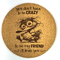 You Dont Have To Be Crazy Funny Duck Humor Cork Coaster Gift