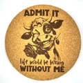 Admit It Life Boring Without Me Funny Cow Cork Coaster Gift